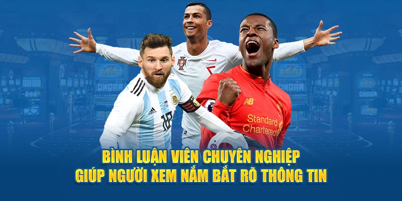 Bình luận viên chuyên nghiệp Luong Son TV giúp người xem nắm bắt rõ thông tin