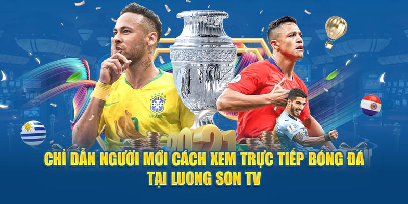 Chỉ dẫn người mới cách xem Trực tiếp bóng đá tại Luong Son TV 