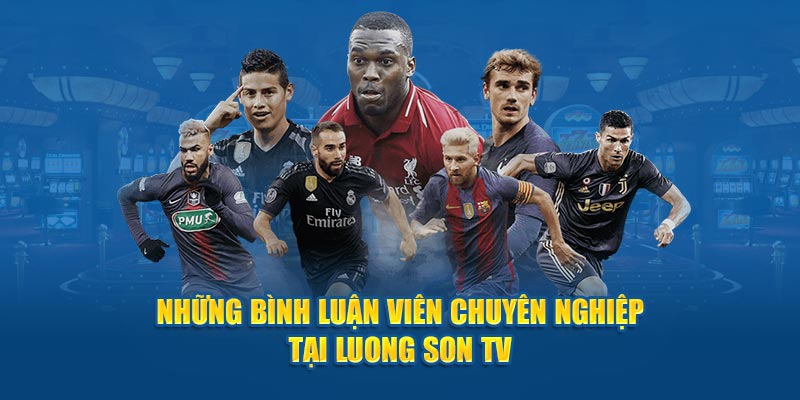 Những bình luận viên Chuyên nghiệp tại Luong Son TV 