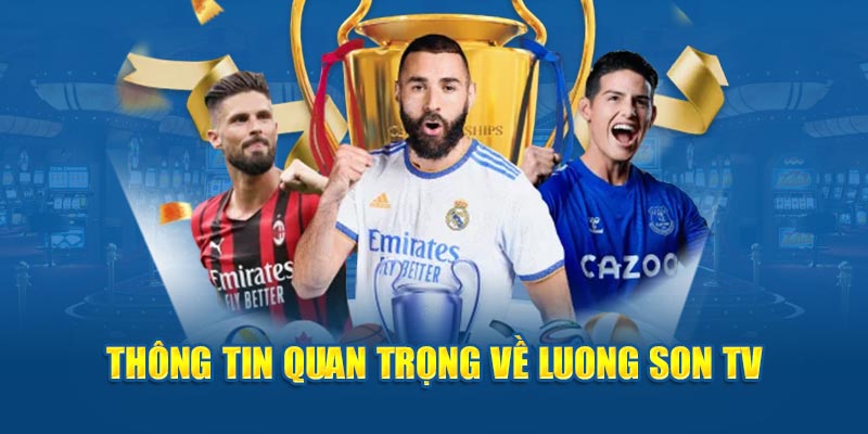 Thông tin quan trọng về Luong Son TV 