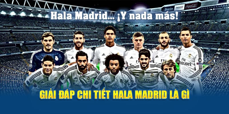 Giải đáp chi tiết hala madrid là gì