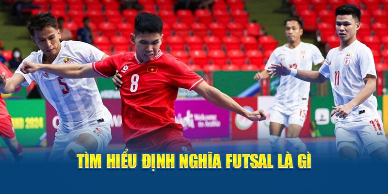 Tìm hiểu rõ nét về khái niệm futsal là gì