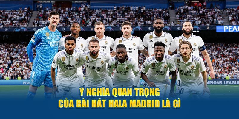 Ý nghĩa quan trọng của bài hát hala madrid là gì